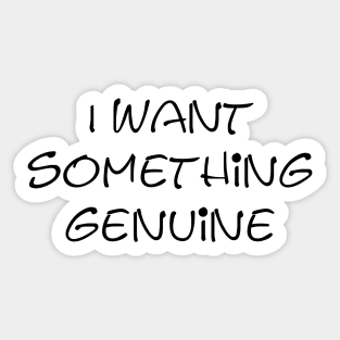 I want something genuine Sticker